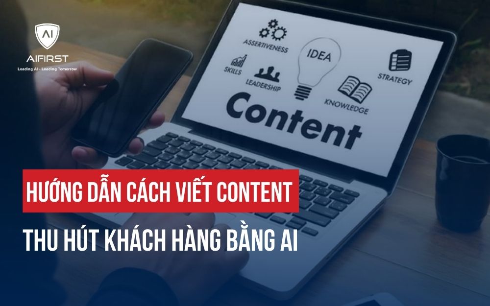 BẬT MÍ CÁCH VIẾT CONTENT THU HÚT KHÁCH HÀNG BẰNG AI